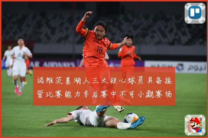 诺维茨基湖人三大核心球员具备接管比赛能力季后赛中不可小觑赛场复盘-深度解析