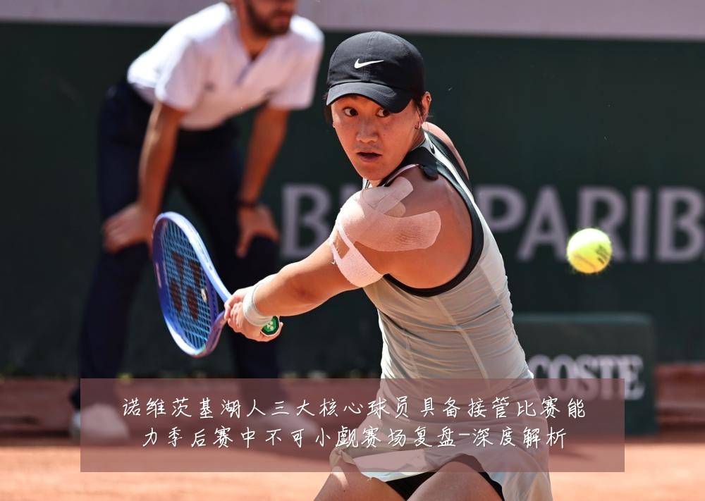 诺维茨基湖人三大核心球员具备接管比赛能力季后赛中不可小觑赛场复盘-深度解析