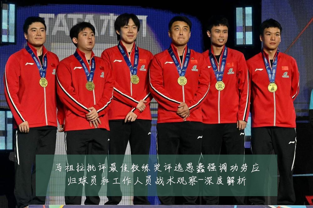 马祖拉批评最佳教练奖评选愚蠢强调功劳应归球员和工作人员战术观察-深度解析